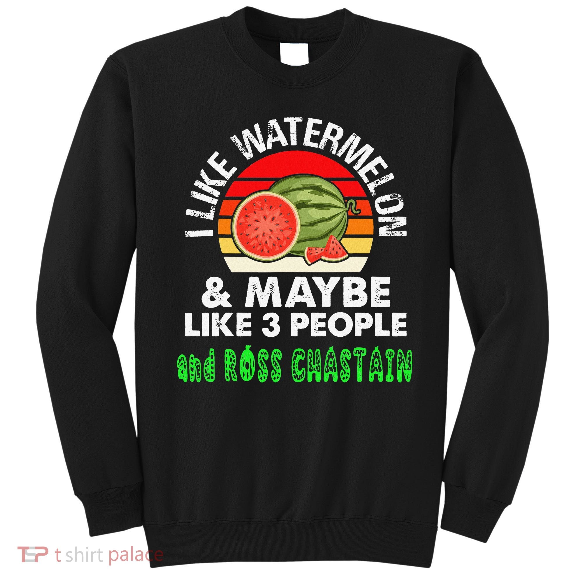 I LIKE WATERMELON AND MAYBE LIKE 3 PEOPLE & ROSS CHASTAIN Sweatshirt