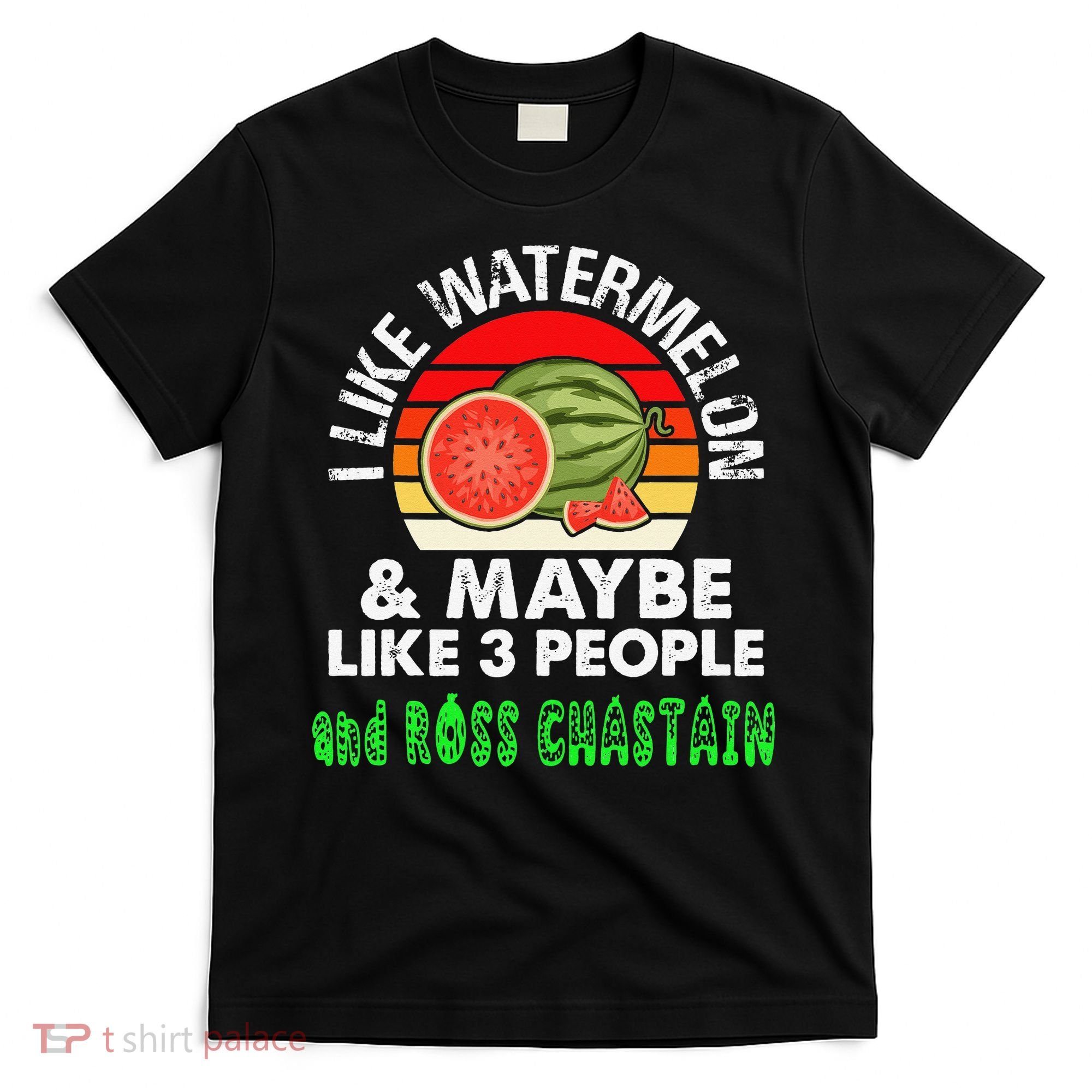 I LIKE WATERMELON AND MAYBE LIKE 3 PEOPLE & ROSS CHASTAIN T-Shirt