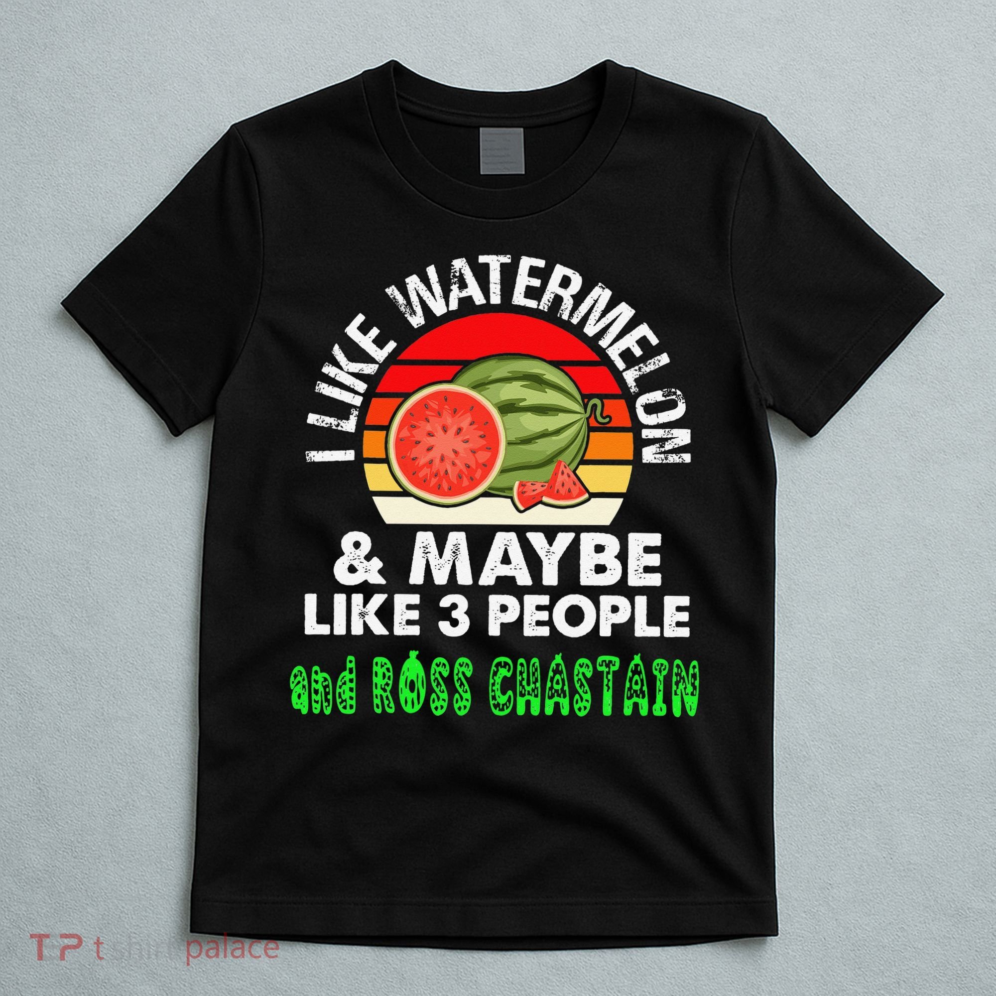 I LIKE WATERMELON AND MAYBE LIKE 3 PEOPLE & ROSS CHASTAIN T-Shirt