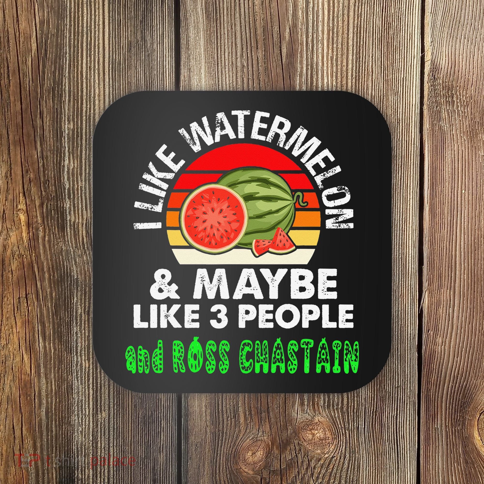 I LIKE WATERMELON AND MAYBE LIKE 3 PEOPLE & ROSS CHASTAIN Coaster