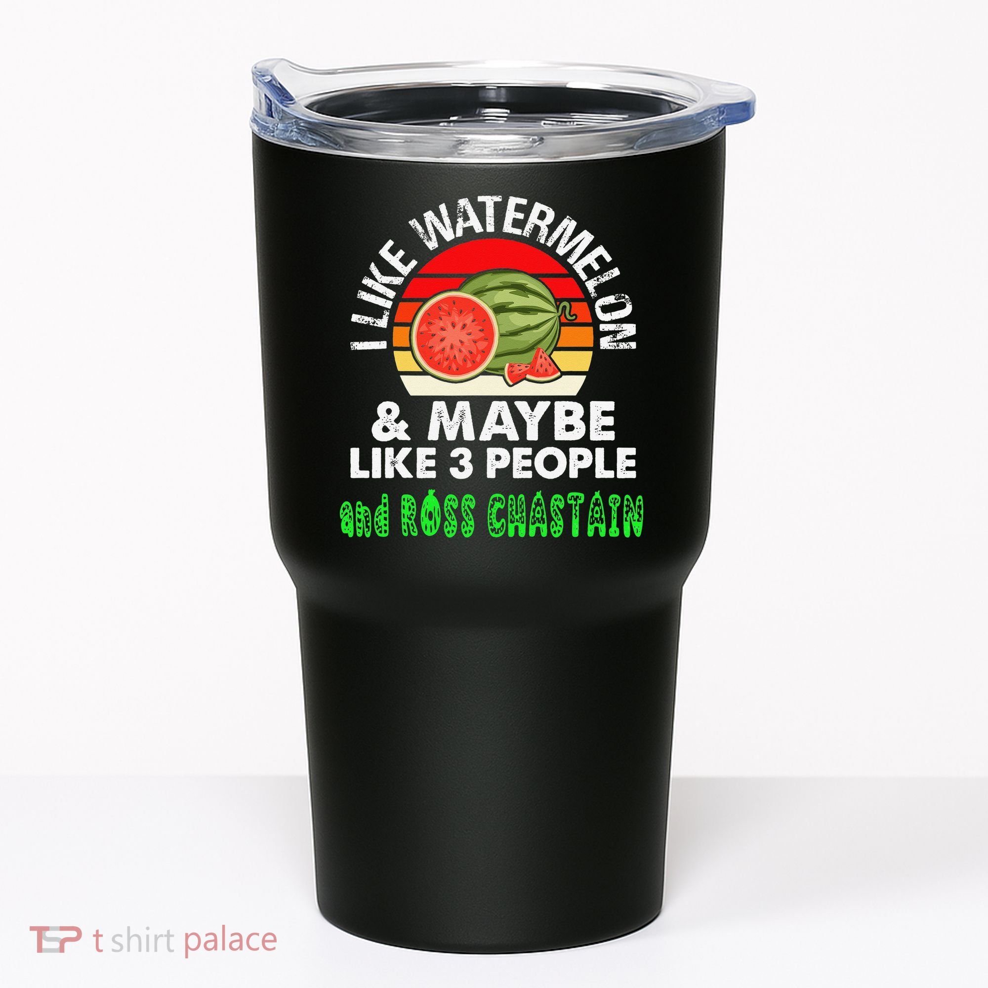 I LIKE WATERMELON AND MAYBE LIKE 3 PEOPLE & ROSS CHASTAIN Tumbler