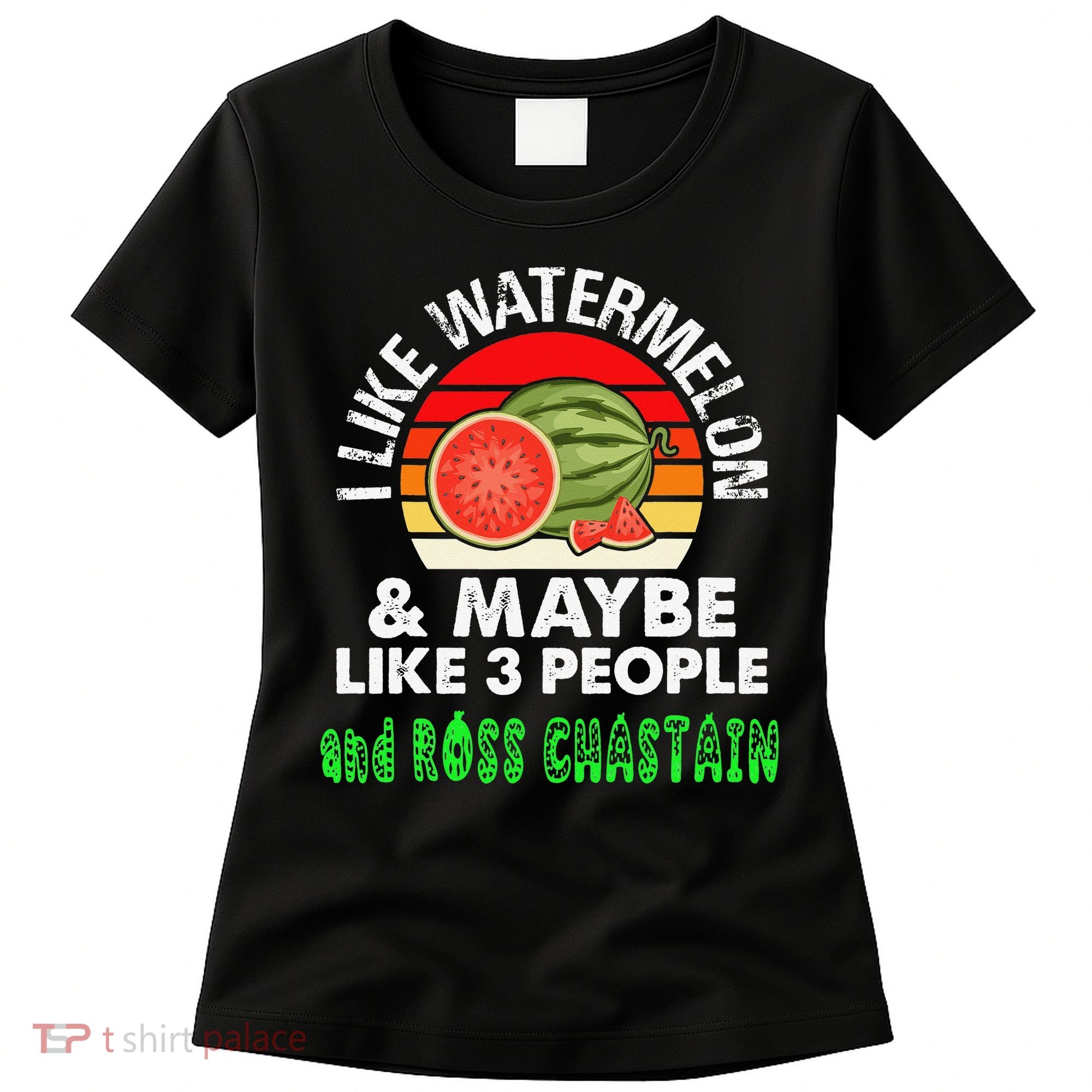 I LIKE WATERMELON AND MAYBE LIKE 3 PEOPLE & ROSS CHASTAIN Women's T-Shirt