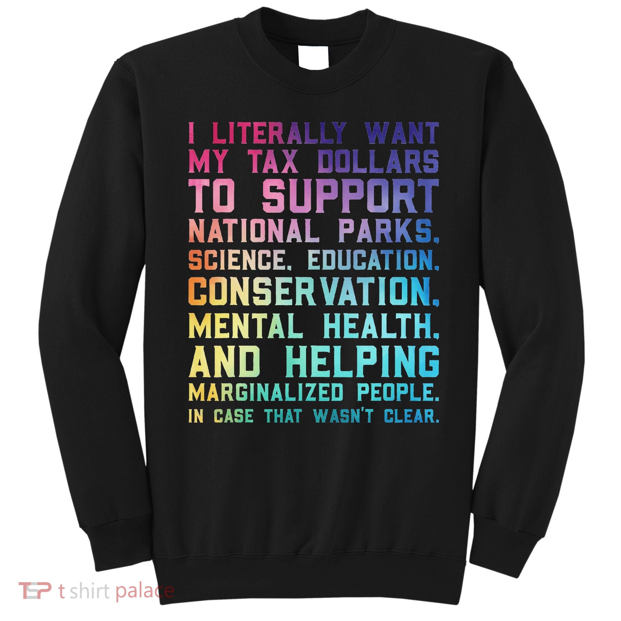 I Literally Want My Tax Dollars To Support   National Parks  Sweatshirt