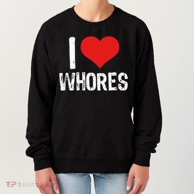 I Love Whores Women's Sweatshirt