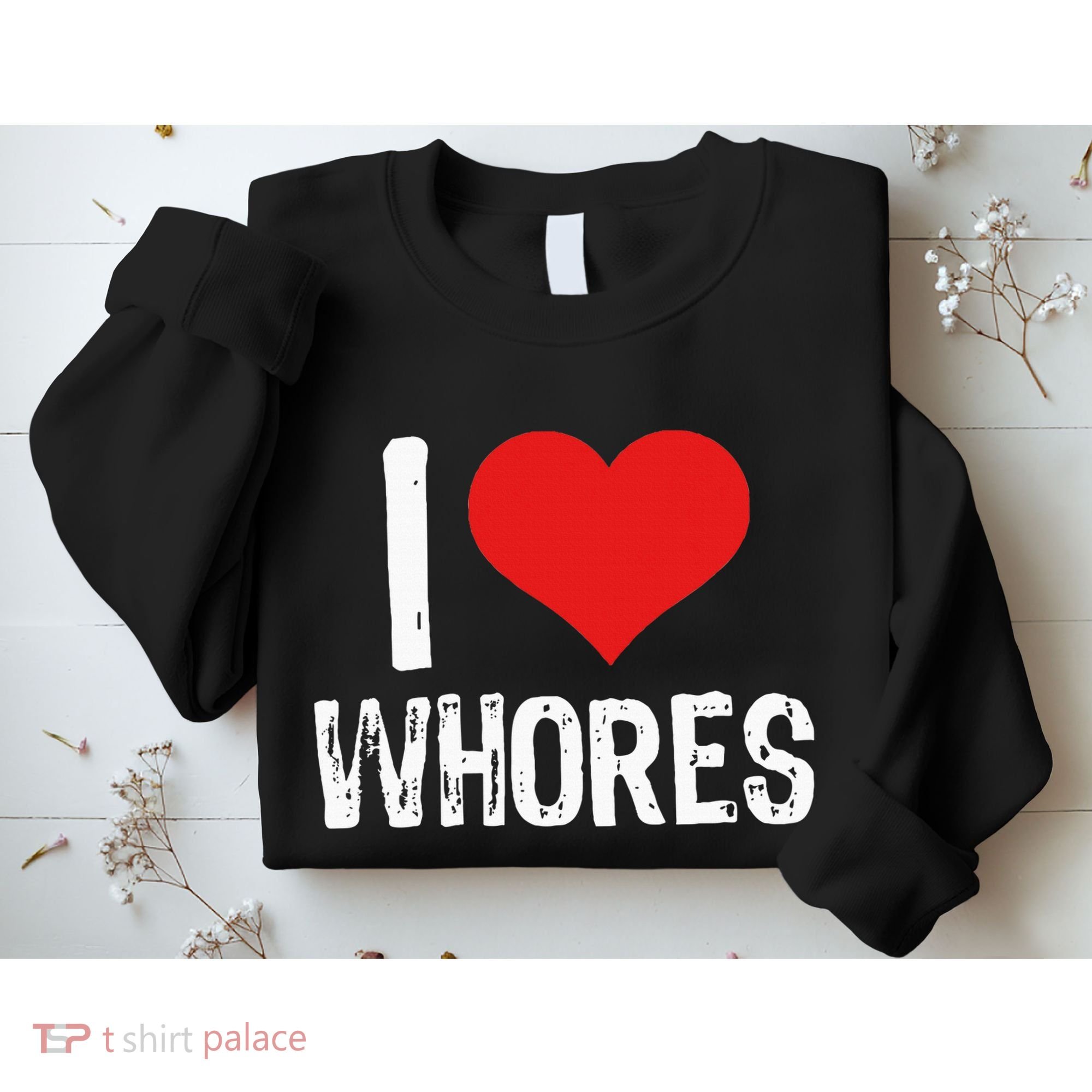 I Love Whores Sweatshirt
