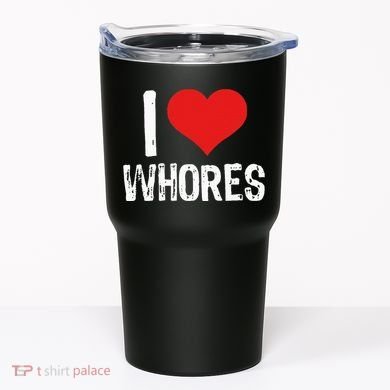 I Love Whores Tumbler