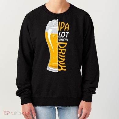 IPA Lot When I Drink Women's Sweatshirt