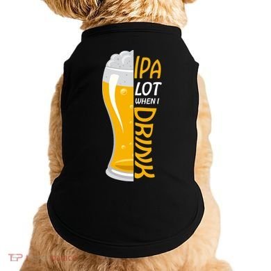 IPA Lot When I Drink Doggie Tank