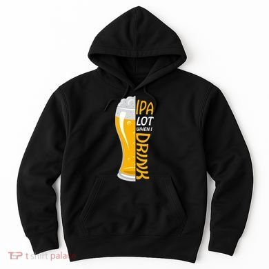 IPA Lot When I Drink Hoodie