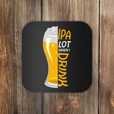 IPA Lot When I Drink Coaster