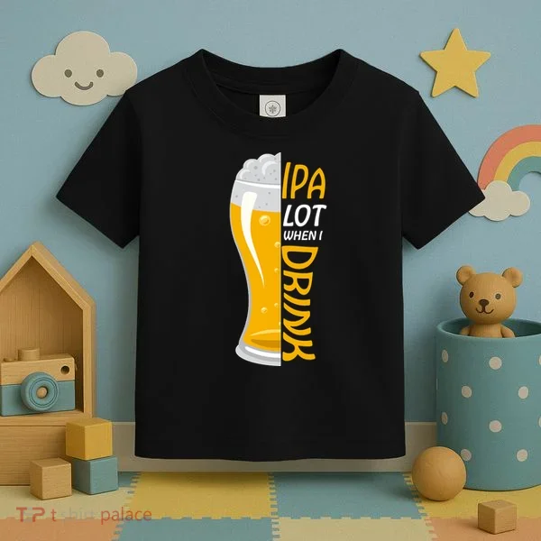 IPA Lot When I Drink Toddler T-Shirt