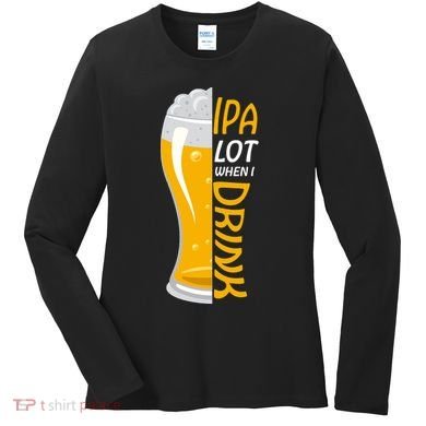 IPA Lot When I Drink Women's Long Sleeve Shirt