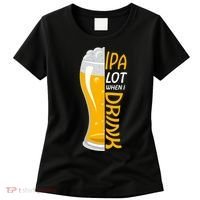 IPA Lot When I Drink Women's T-Shirt thumb 0
