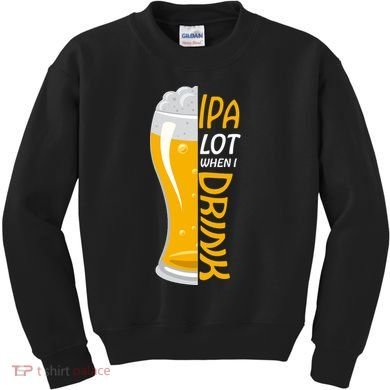 IPA Lot When I Drink Kids Sweatshirt