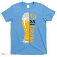 IPA Lot When I Drink T-Shirt thumb 0