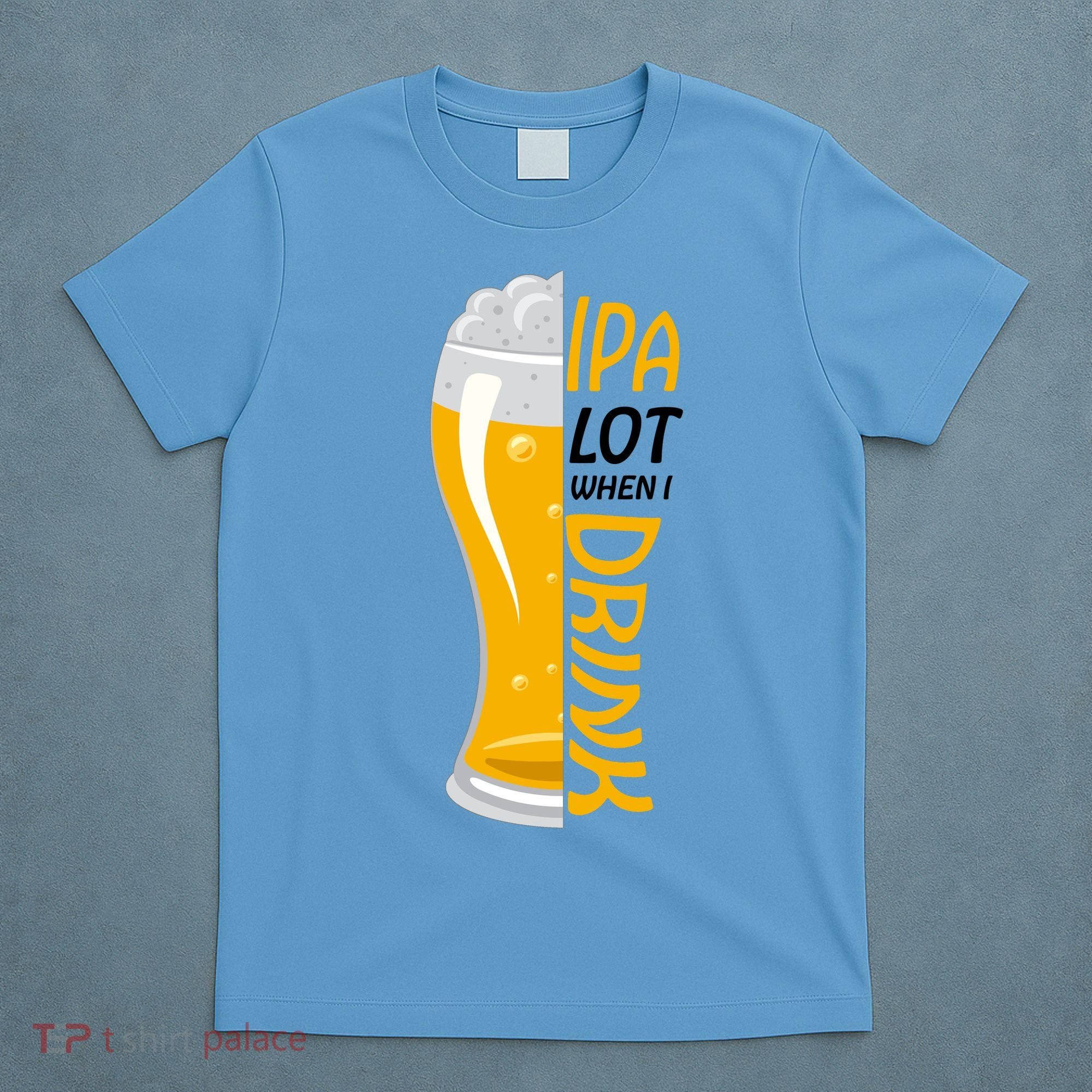 IPA Lot When I Drink T-Shirt