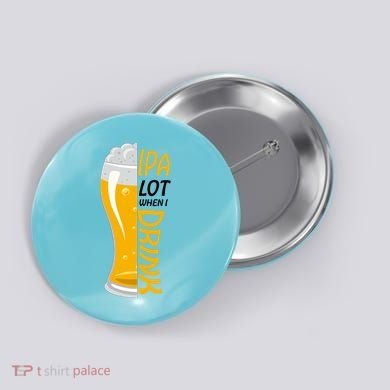 IPA Lot When I Drink Button