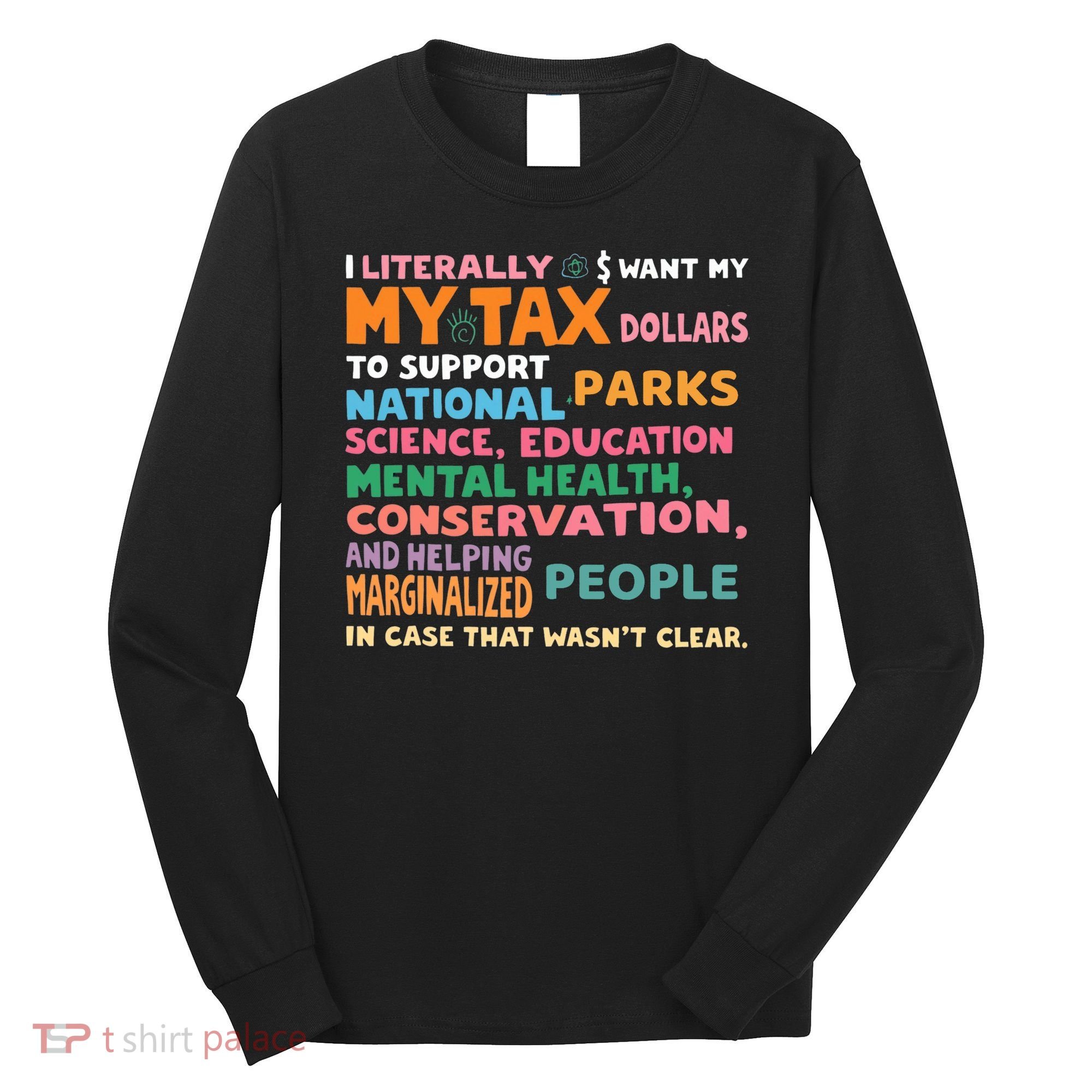 I Literally Want My Tax Dollars To Support National Parks  Long Sleeve Shirt