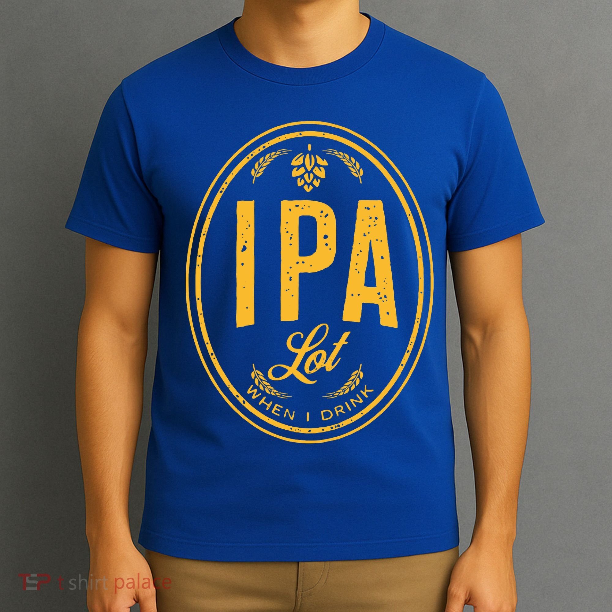 IPA Lot When I Drink T-Shirt