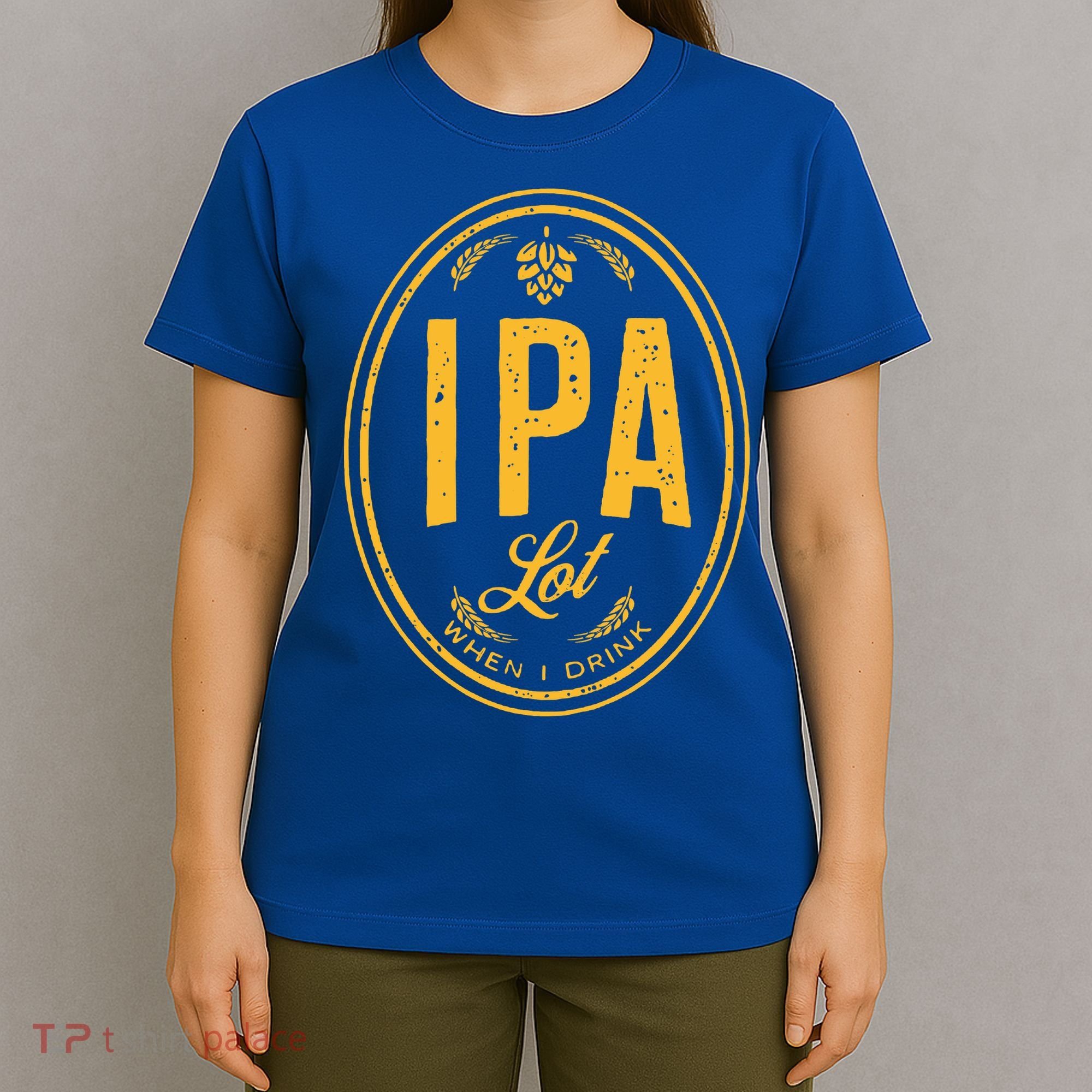 IPA Lot When I Drink T-Shirt