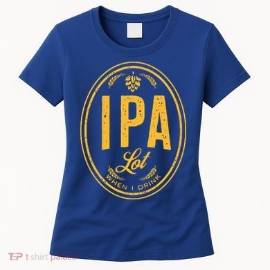 IPA Lot When I Drink Women's T-Shirt