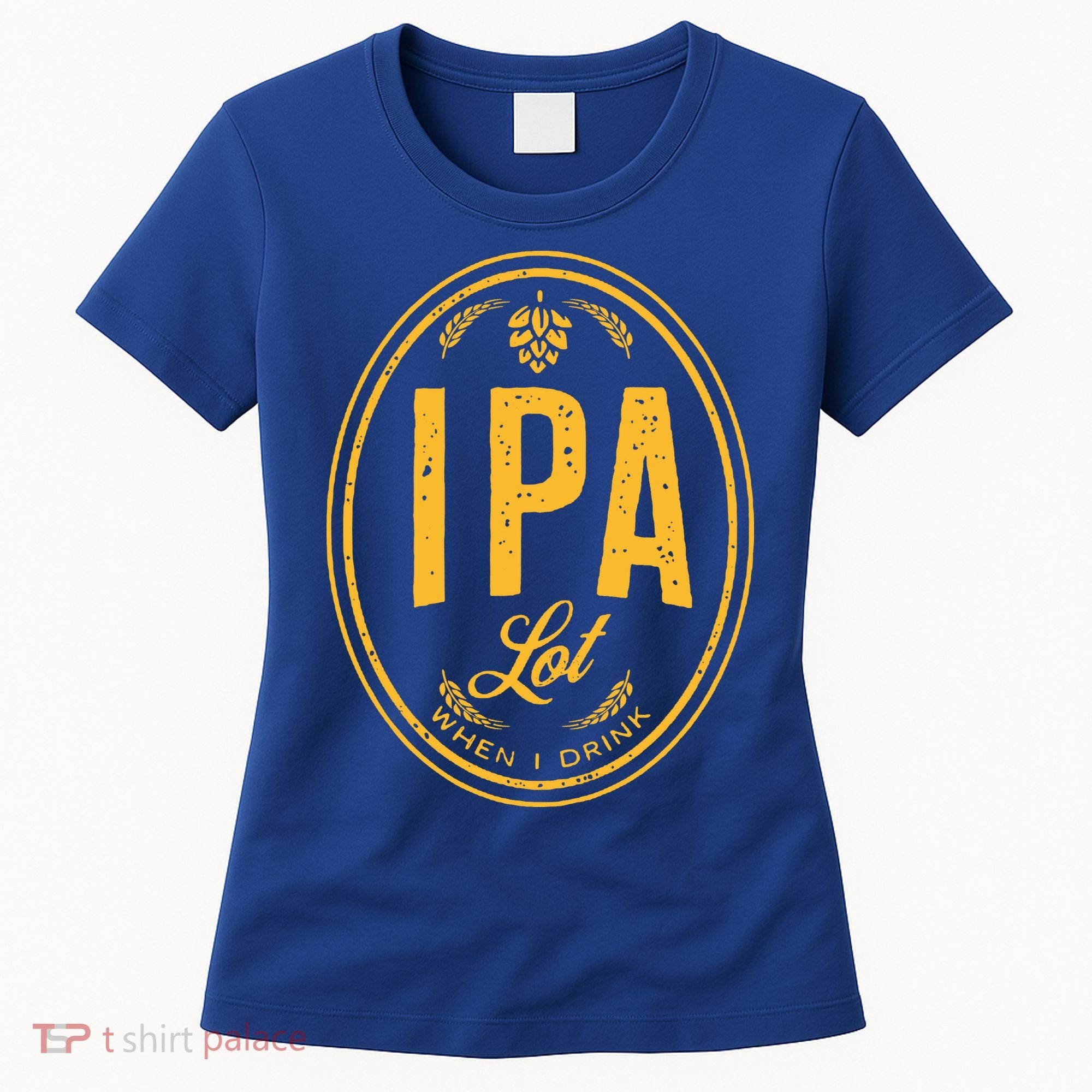 IPA Lot When I Drink Women's T-Shirt