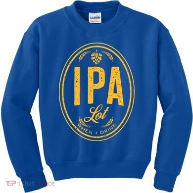 IPA Lot When I Drink Kids Sweatshirt