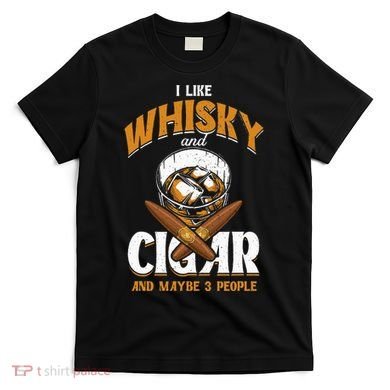 I Like Whisky And Cigars Cigars Smoker Alcohol Drinker T-Shirt