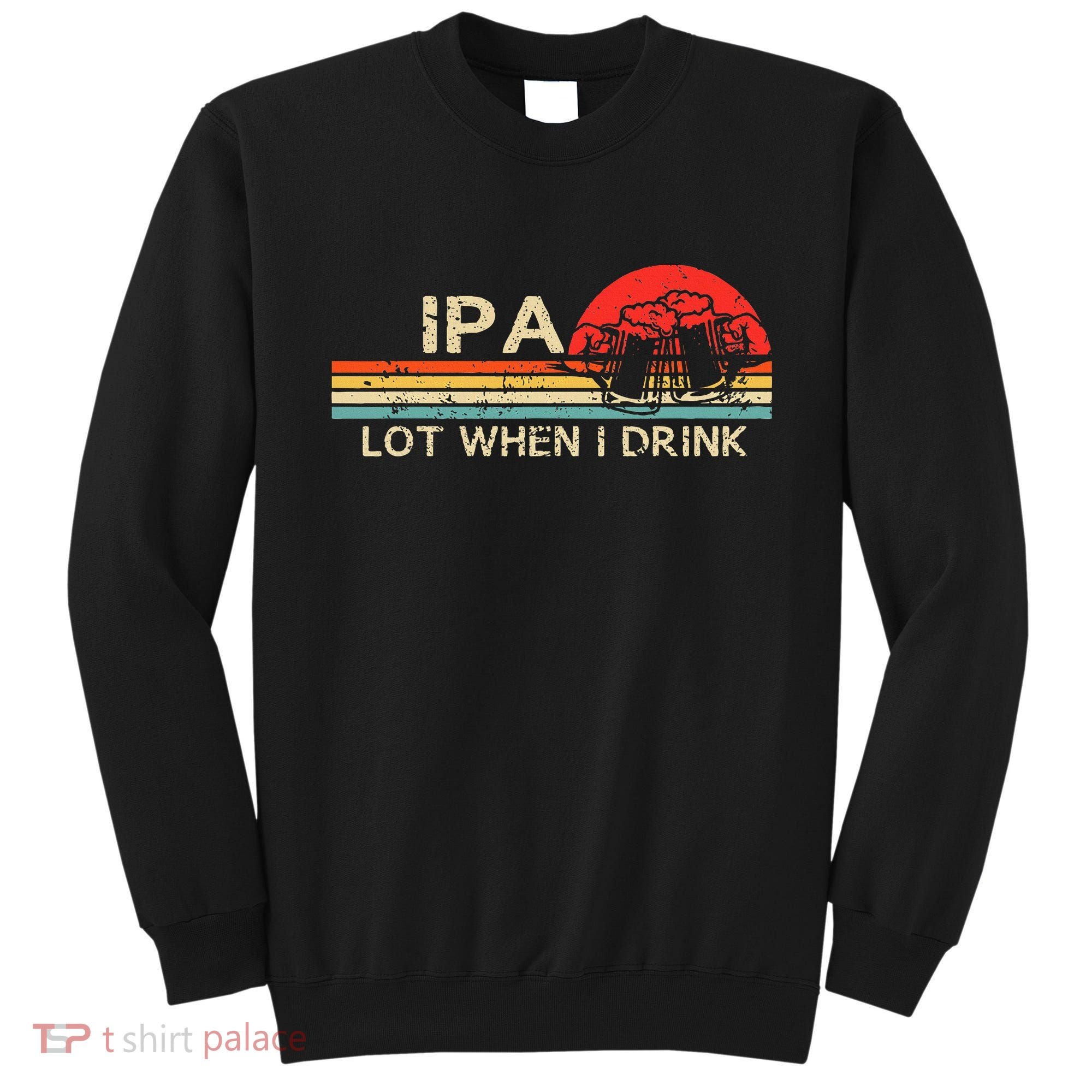 Ipa Lot When I Drink Sweatshirt