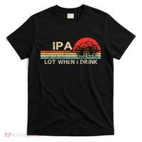 Ipa Lot When I Drink T-Shirt thumb 0