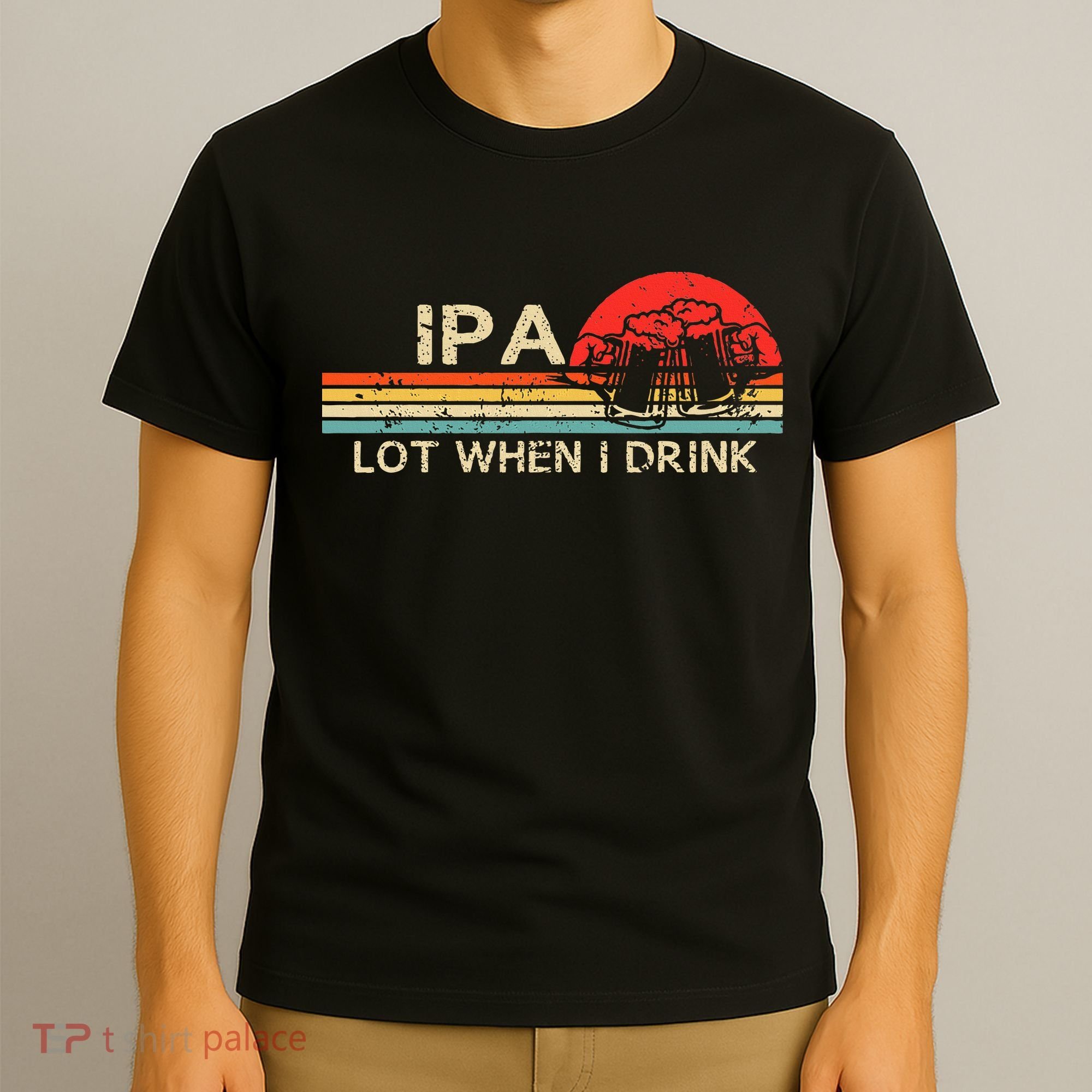 Ipa Lot When I Drink T-Shirt