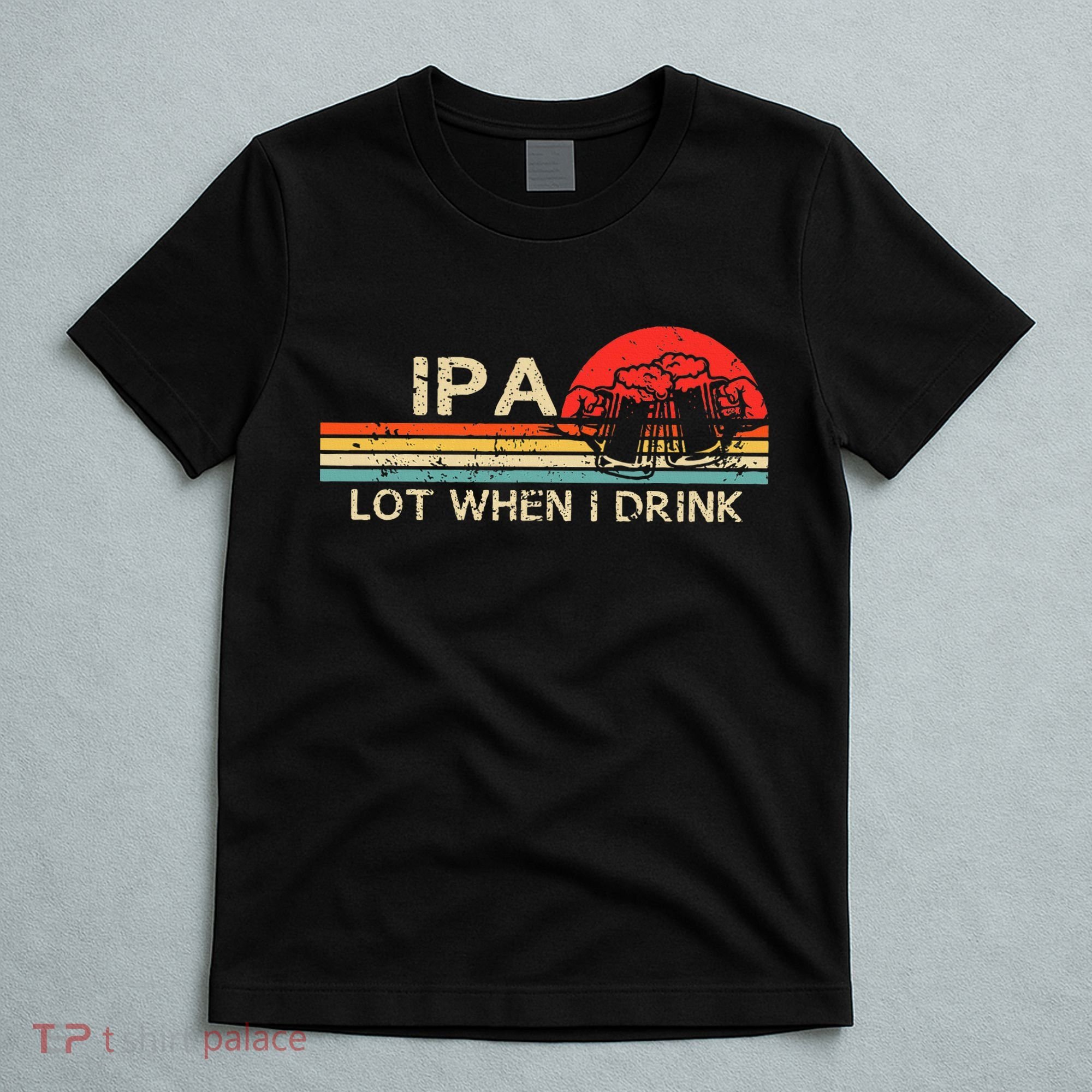 Ipa Lot When I Drink T-Shirt