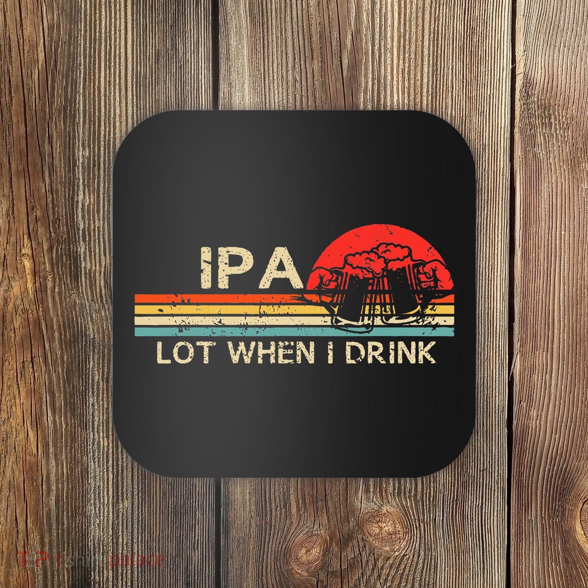 Ipa Lot When I Drink Coaster