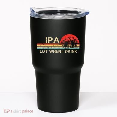 Ipa Lot When I Drink Tumbler