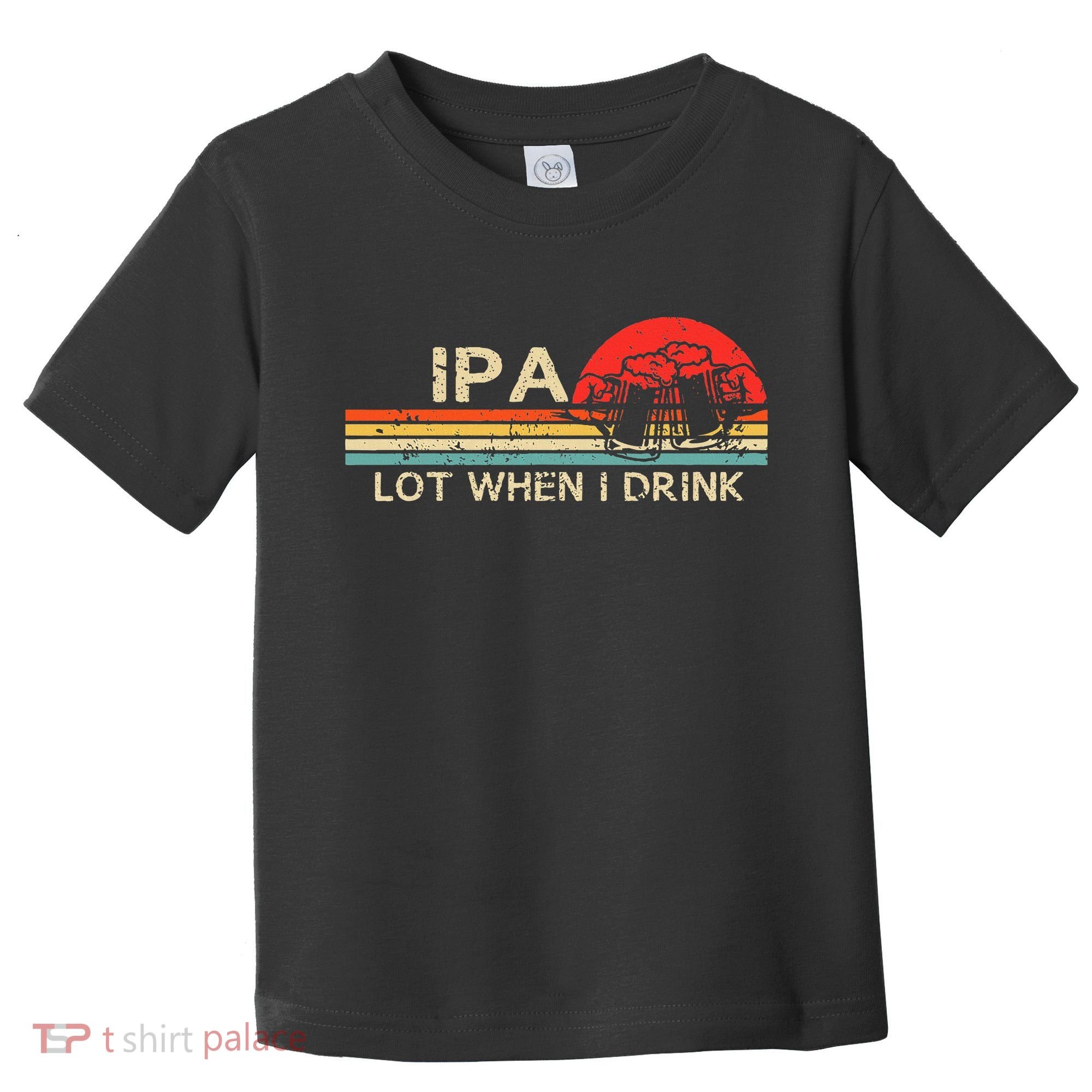 Ipa Lot When I Drink Toddler T-Shirt