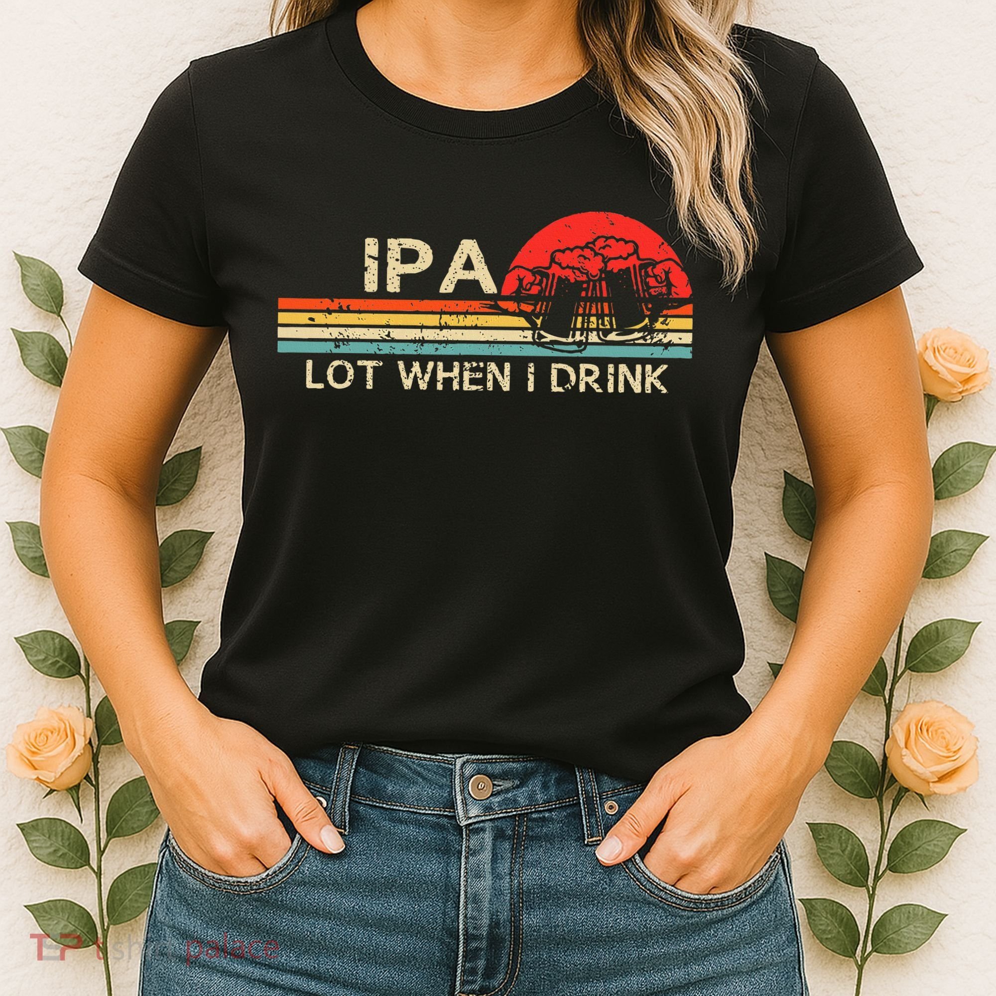 Ipa Lot When I Drink Women's T-Shirt