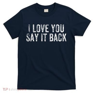 I Love You Say It Back Vintage Design T-Shirt