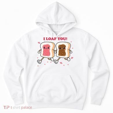 I Loaf You Valentines Day Funny Gift Hoodie
