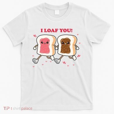 I Loaf You Valentines Day Funny Gift T-Shirt