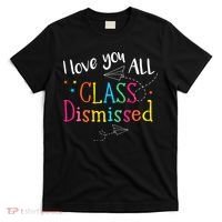 I Love You All Class Dismissed Teacher Last Day Of School T-Shirt thumb 0