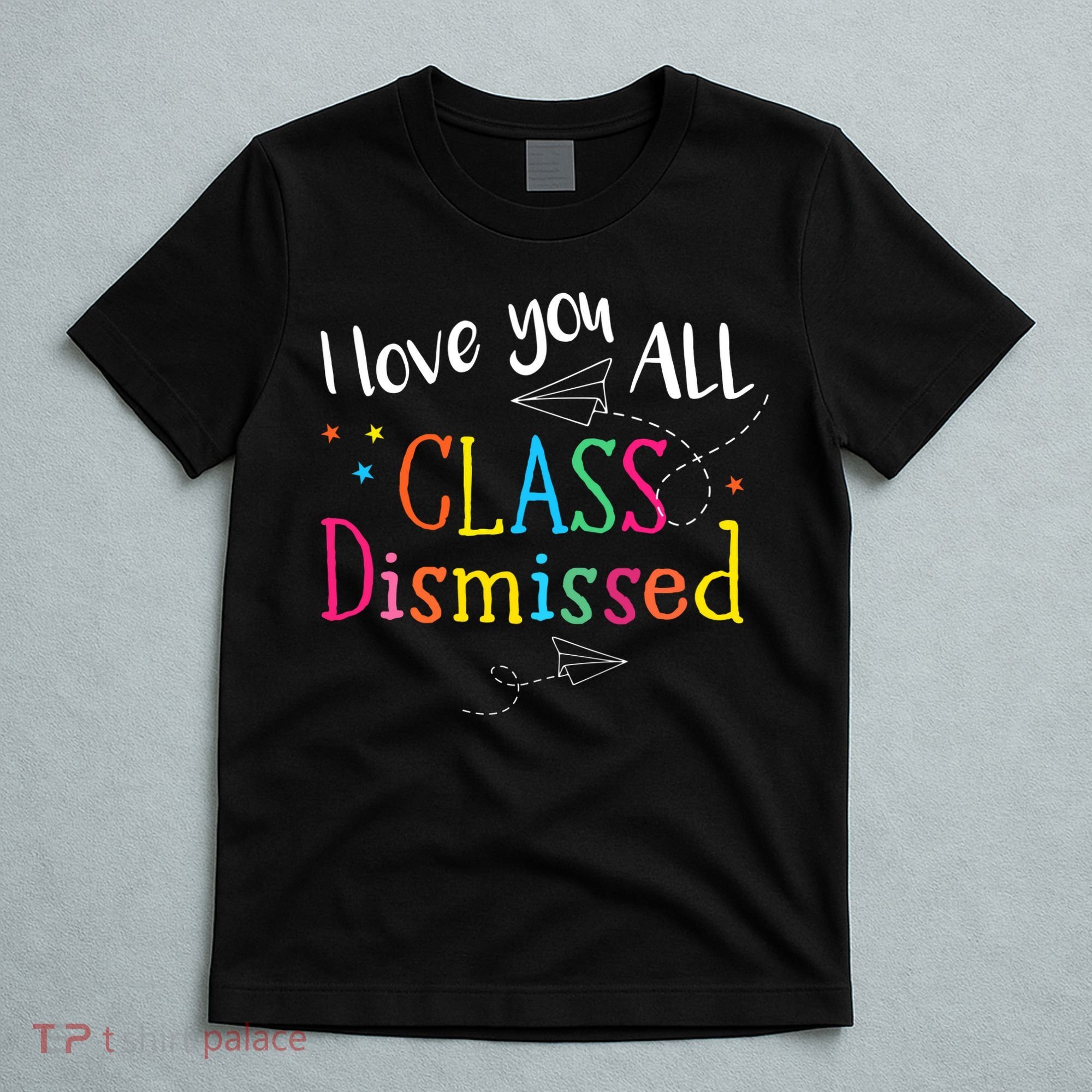 I Love You All Class Dismissed Teacher Last Day Of School T-Shirt