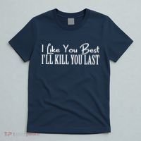 I Like You Best I’ll Kill You Last T-Shirt thumb 5