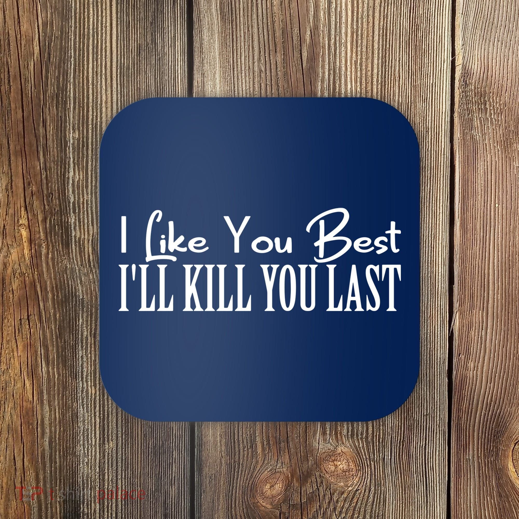 I Like You Best I’ll Kill You Last Coaster