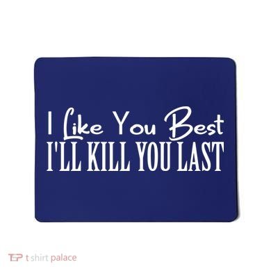 I Like You Best I’ll Kill You Last Mousepad