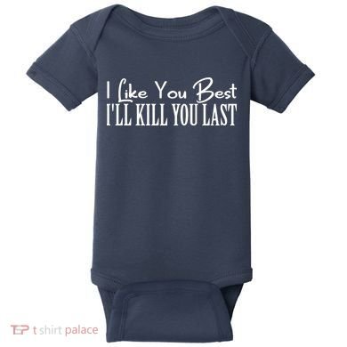 I Like You Best I’ll Kill You Last Baby Bodysuit