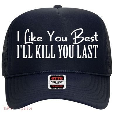 I Like You Best I’ll Kill You Last Hat