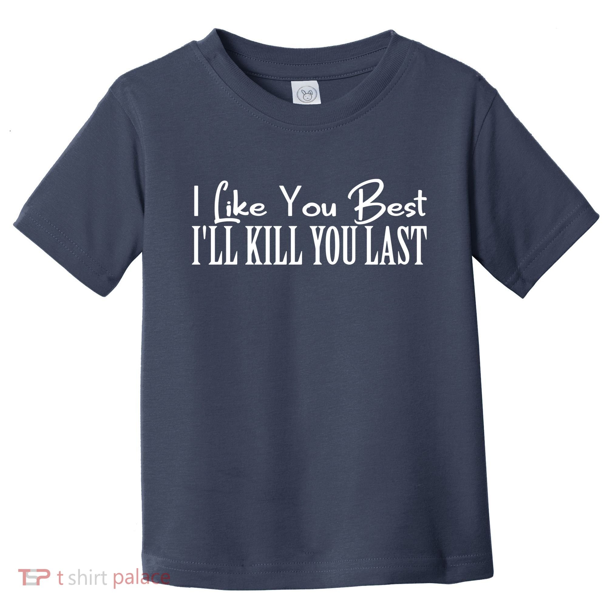 I Like You Best I’ll Kill You Last Toddler T-Shirt