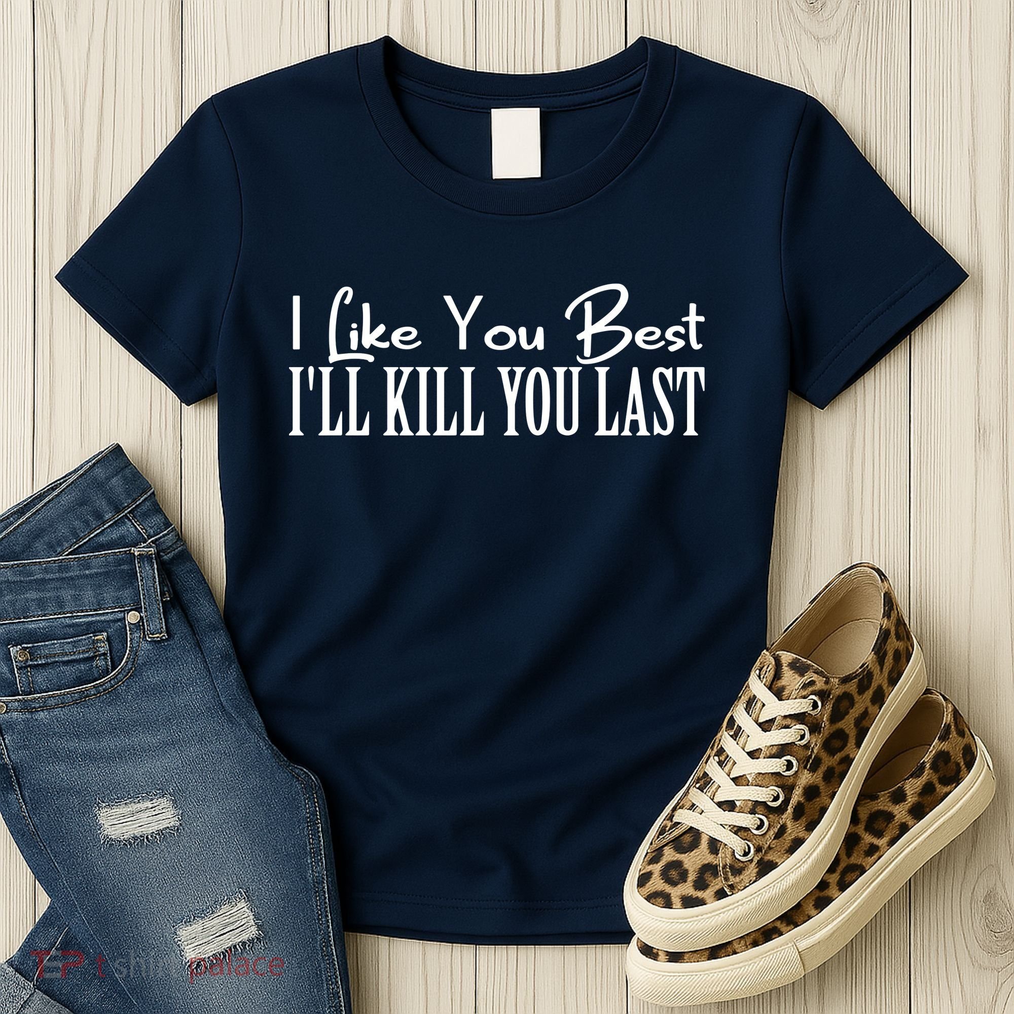 I Like You Best I’ll Kill You Last Women's T-Shirt
