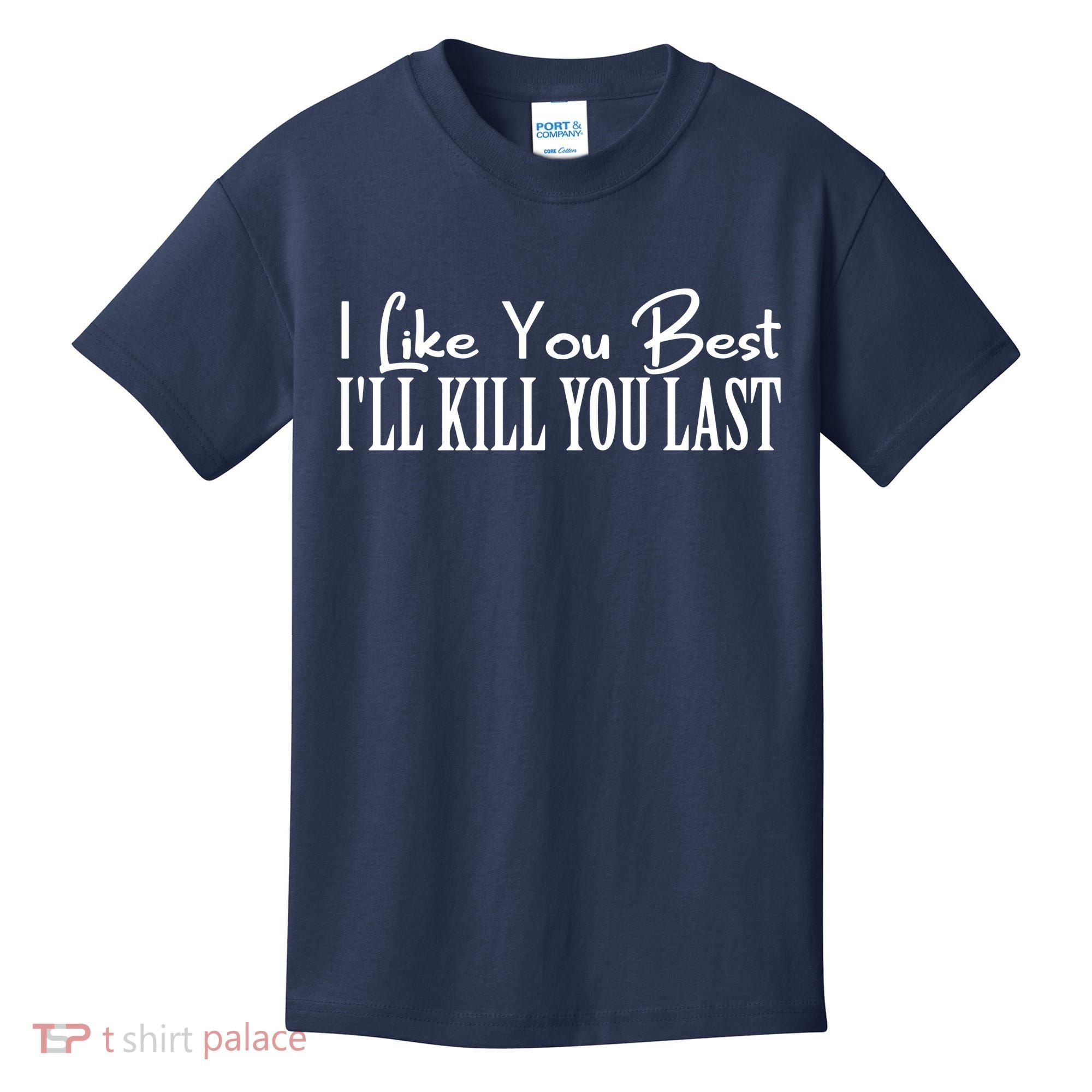 I Like You Best I’ll Kill You Last Kids T-Shirt
