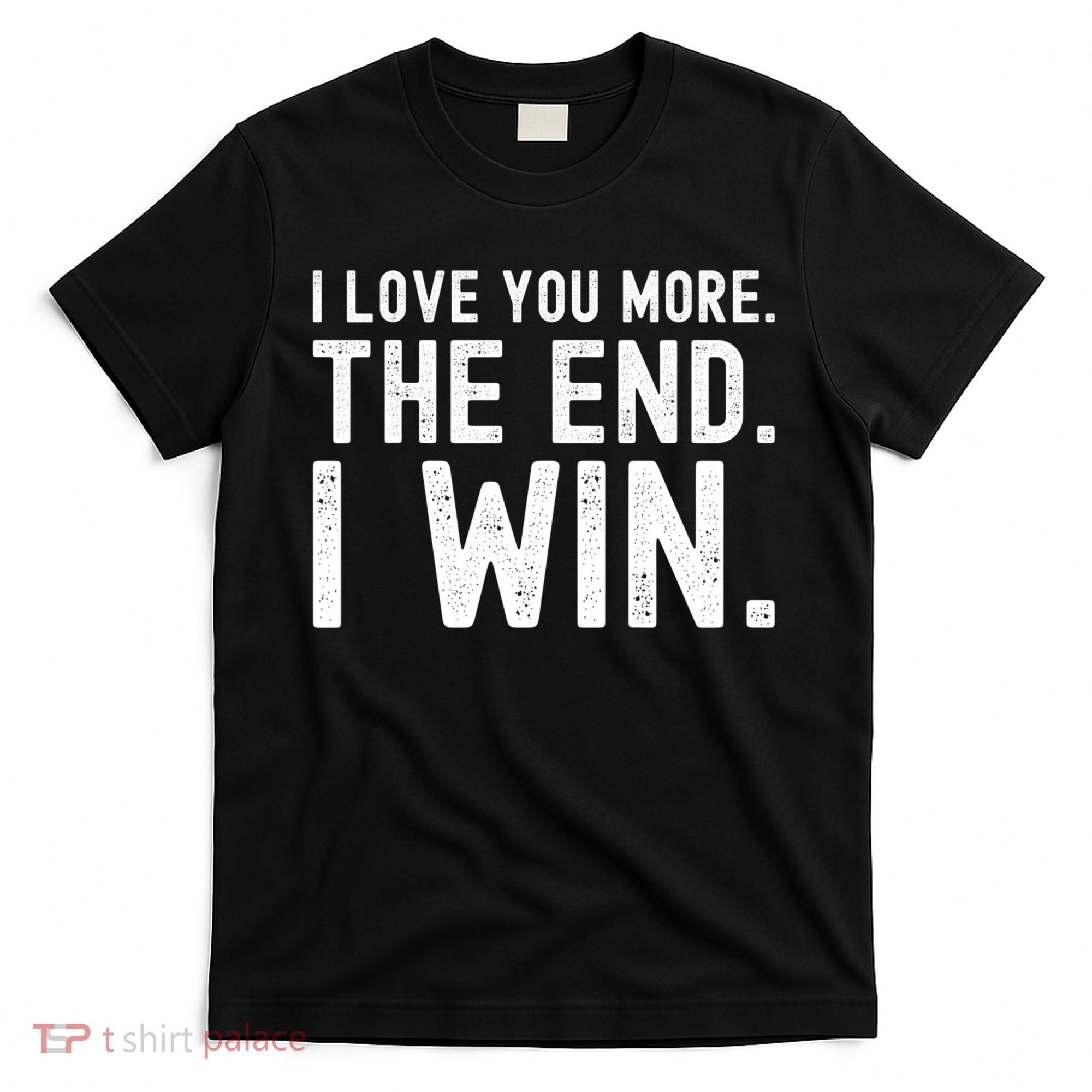 I Love You More The End I Win Funny Lovely Valentines Day T-Shirt